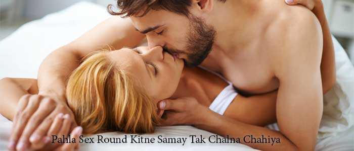 pahla sex round kitne samay tak chalna chahiya